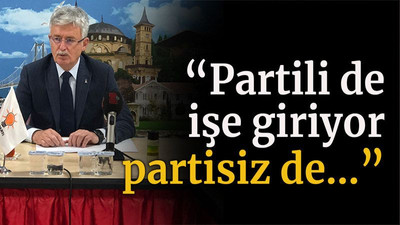 Ellibeş “Partili de işe giriyor partisiz de…”